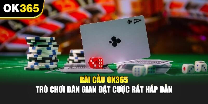 Bài Cầu OK365 - Trò Chơi Dân Gian Đặt Cược Rất Hấp Dẫn