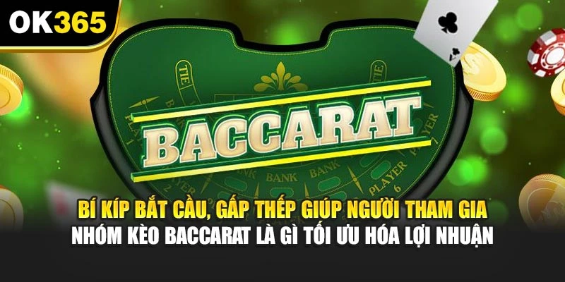 Bí kíp bắt cầu, gấp thếp giúp người tham gia nhóm kèo Baccarat là gì tối ưu hóa lợi nhuận