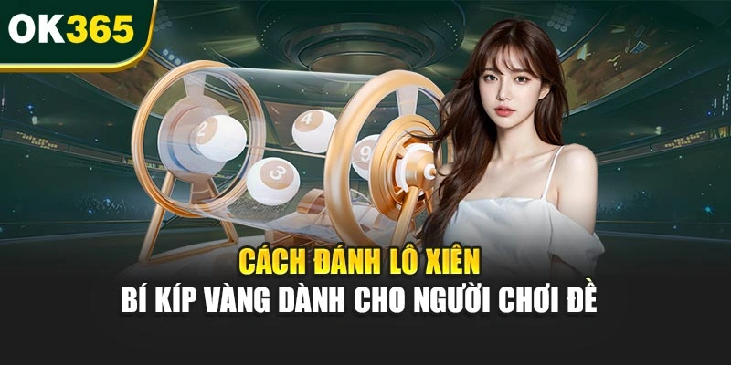 Cách Đánh Lô Xiên – Bí Kíp Vàng Dành Cho Người Chơi Đề