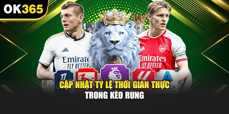 Cập nhật tỷ lệ thời gian thực trong kèo rung