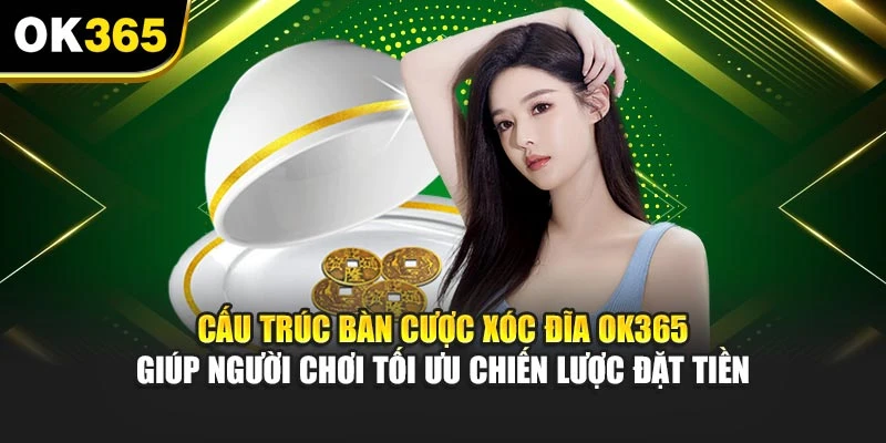 Cấu trúc bàn cược xóc đĩa OK365 giúp người chơi tối ưu chiến lược đặt tiền