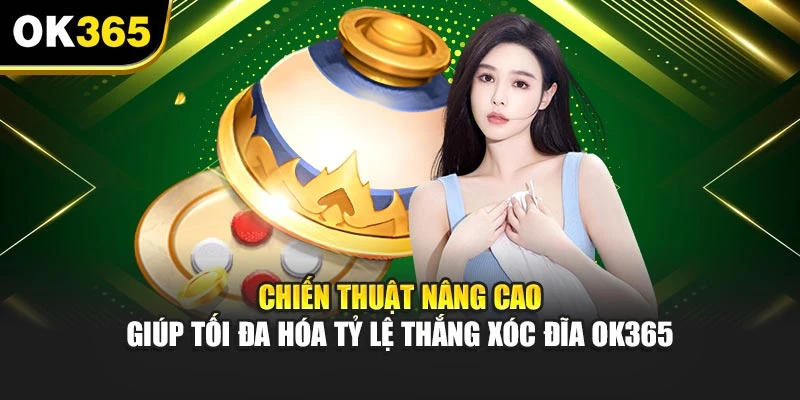 Chiến thuật nâng cao giúp tối đa hóa tỷ lệ thắng xóc đĩa OK365