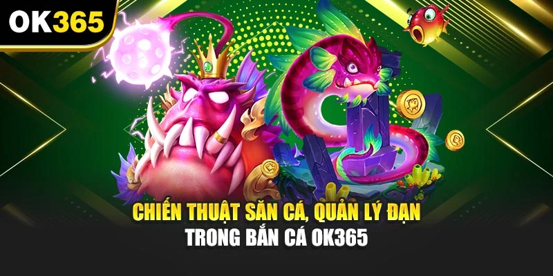 Chiến thuật săn bắt, quản lý đạn trong bắn cá OK365