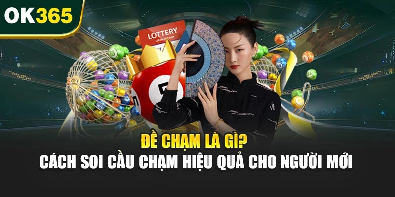 Đề Chạm Là Gì? Cách Soi Cầu Chạm Hiệu Quả Cho Người Mới