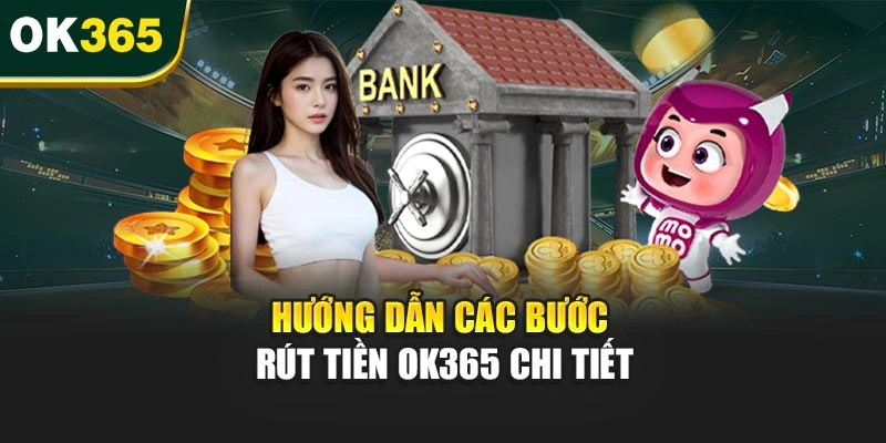 Hướng dẫn các bước rút tiền OK365 chi tiết