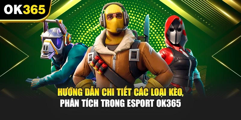 Hướng dẫn chi tiết các loại kèo, phân tích trong Esport OK365