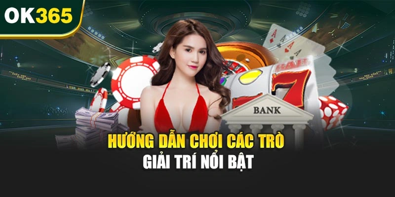 Hướng dẫn chơi các trò giải trí nổi bật