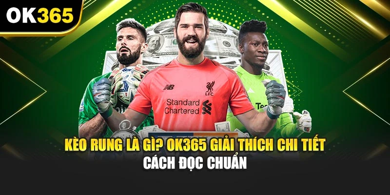 Kèo Rung Là Gì? OK365 Giải Thích Chi Tiết Cách Đọc Chuẩn