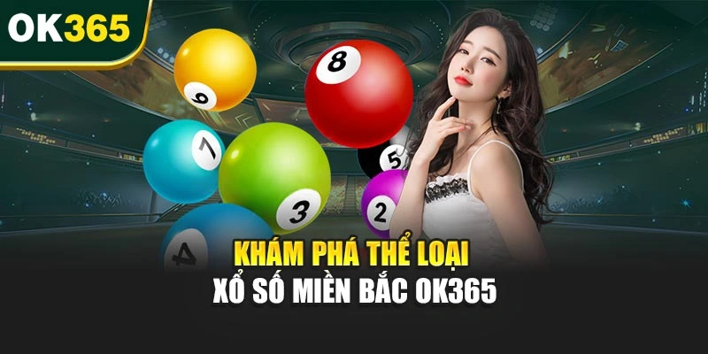 Khám phá thể loại xổ số miền Bắc OK365