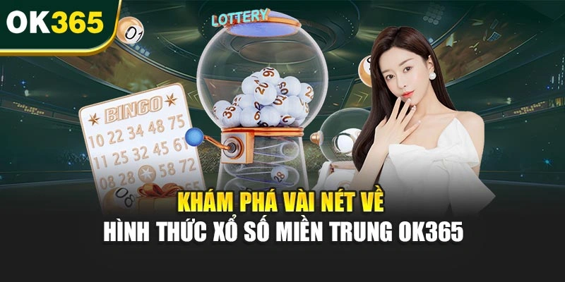 Khám phá vài nét về hình thức xổ số miền Trung OK365