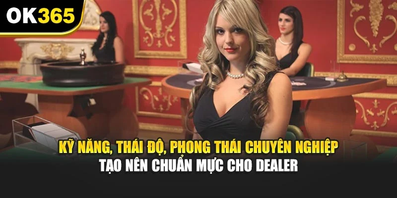 Kỹ năng, thái độ, phong thái chuyên nghiệp tạo nên chuẩn mực cho Dealer