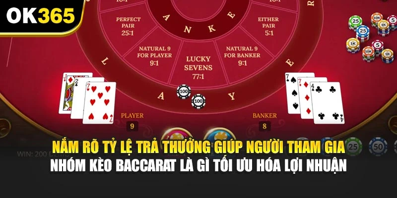 Nắm rõ tỷ lệ trả thưởng giúp người tham gia nhóm kèo Baccarat là gì tối ưu hóa lợi nhuận