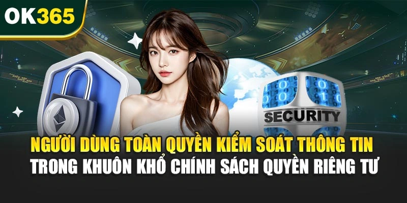 Người dùng toàn quyền kiểm soát thông tin trong khuôn khổ chính sách quyền riêng tư