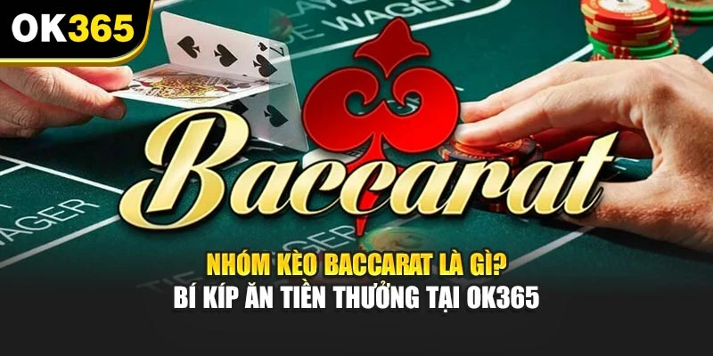 Nhóm Kèo Baccarat Là Gì ? Bí Kíp Ăn Tiền Thưởng Tại OK365