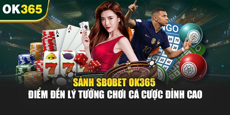 Sảnh Sbobet OK365 – Điểm Đến Lý Tưởng Chơi Cá Cược Đỉnh Cao
