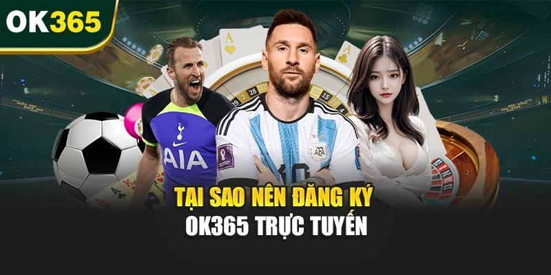 Tại sao nên đăng ký OK365 trực tuyến