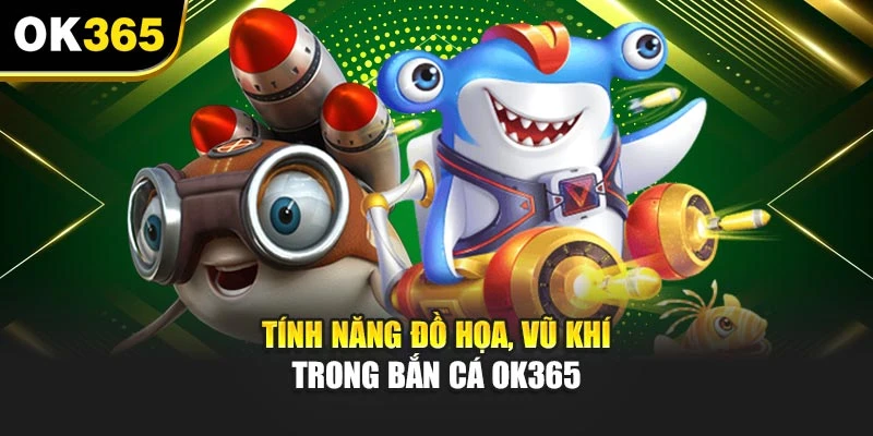 Tính năng đồ họa, vũ khí trong bắn cá OK365