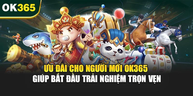 Ưu đãi cho người mới OK365 giúp bắt đầu trải nghiệm trọn vẹn