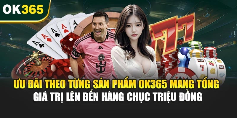 Ưu đãi theo từng sản phẩm OK365 mang tổng giá trị lên đến hàng chục triệu đồng