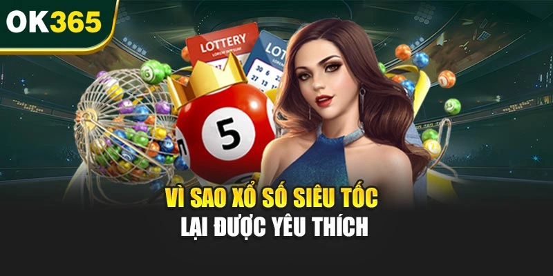 Vì sao xổ số siêu tốc lại được yêu thích