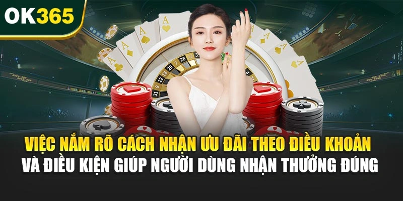 Việc nắm rõ cách nhận ưu đãi theo điều khoản và điều kiện giúp người dùng nhận thưởng đúng