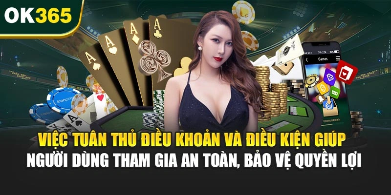 Việc tuân thủ điều khoản và điều kiện giúp người dùng tham gia an toàn, bảo vệ quyền lợi