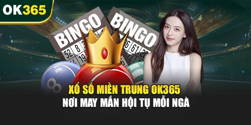 Xổ Số Miền Trung OK365 – Nơi May Mắn Hội Tụ Mỗi Ngày