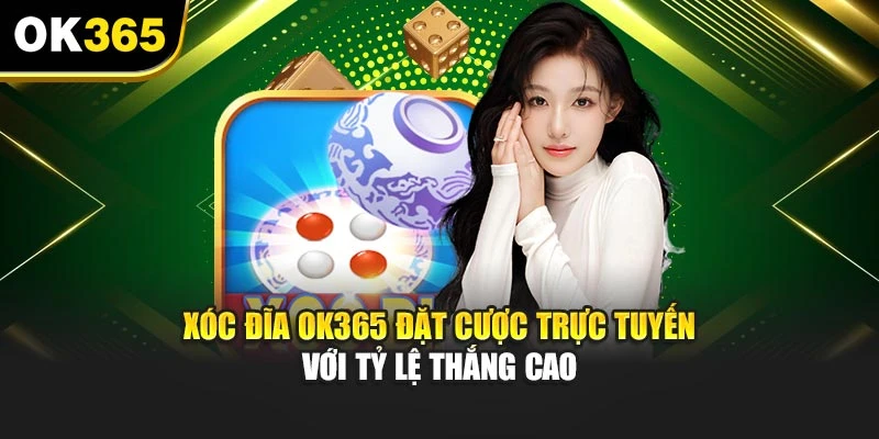 Xóc Đĩa OK365 Đặt Cược Trực Tuyến Với Tỷ Lệ Thắng Cao